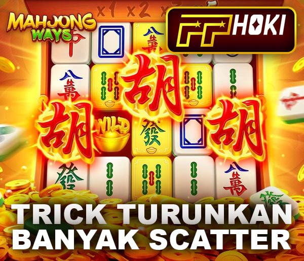 Tips dan Trik Mahjong Ways Turunkan Banyak Scatter